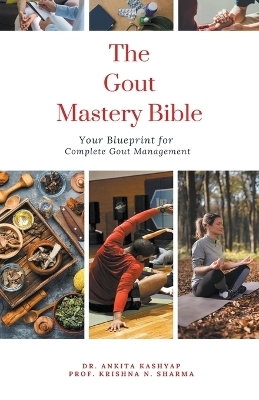 The Gout Mastery Bible - Dr Ankita Kashyap, Prof Krishna N Sharma