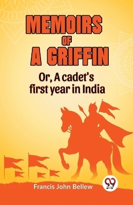 Memoirs of a griffinOr, A cadet's first year in India (Edition2023) -  John Bellew Francis