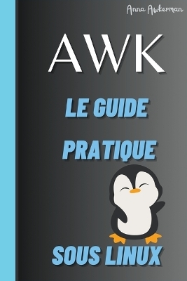 Awk Le Guide Pratique Sous Linux - Awkerman Anna