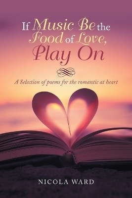 If Music Be the Food of Love, Play On - Nicola Ward