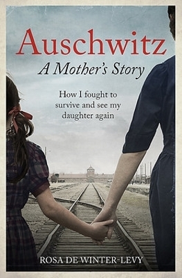 Auschwitz – A Mother's Story - Rosa de Winter-Levy