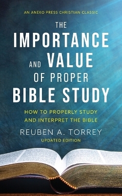 The Importance and Value of Proper Bible Study - Reuben A Torrey