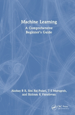 Machine Learning - Akshay B R, Sini Raj Pulari, T S Murugesh, Shriram K Vasudevan