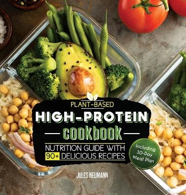 Plant-Based High-Protein Cookbook - Jules Neumann