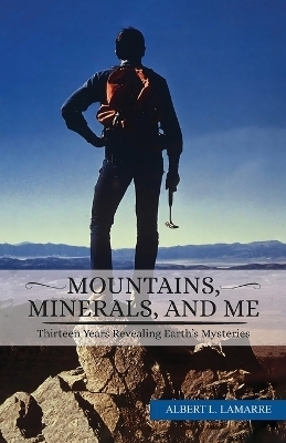 Mountains, Minerals, and Me - Albert L Lamarre