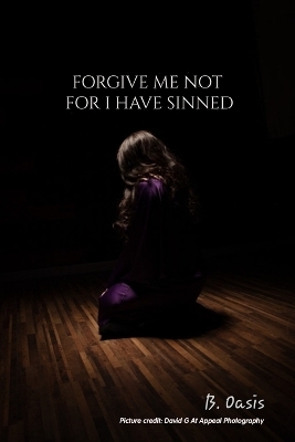 Forgive Me Not For I have Sinned - Abigail P