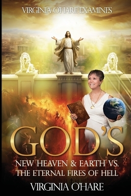 Virginia O'Hare Declares God's New Heaven & Earth VS. the Eternal Fires of Hell - Virginia O'Hare
