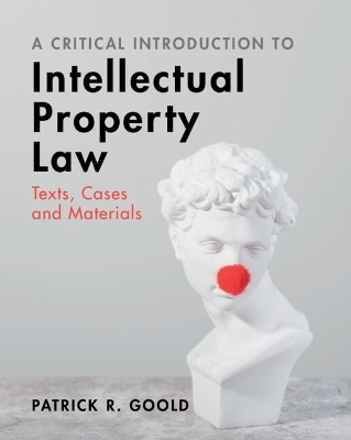 A Critical Introduction to Intellectual Property Law - Patrick R. Goold