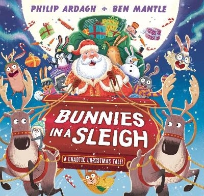 Bunnies in a Sleigh: A Chaotic Christmas Tale! - Philip Ardagh