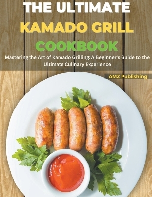 The Ultimate Kamado Grill Cookbook - Amz Publishing