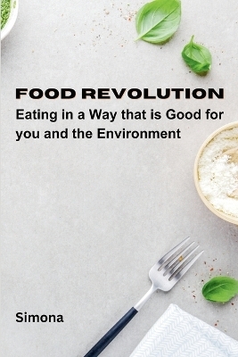 Food Revolution: Eating in a way that is good for you and the environment -  Simona