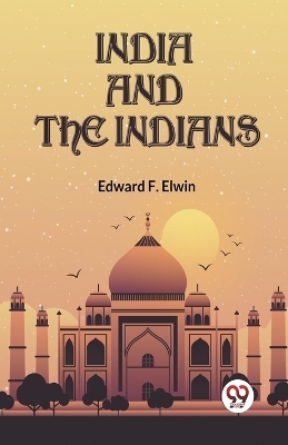 India And The Indians -  F Elwin Edward