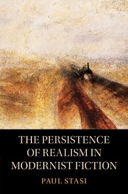 The Persistence of Realism in Modernist Fiction - Paul Stasi