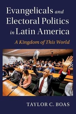 Evangelicals and Electoral Politics in Latin America - Taylor C. Boas