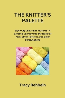 The Knitter's Palette - Tracy Rehbein