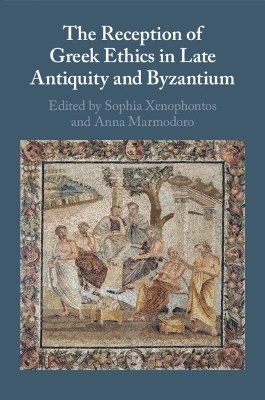 The Reception of Greek Ethics in Late Antiquity and Byzantium - 