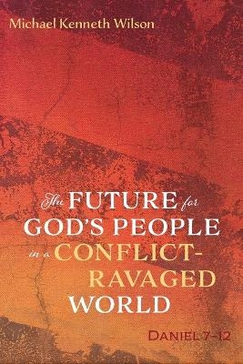 The Future for God's People in a Conflict-Ravaged World - Michael Kenneth Wilson