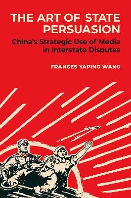 The Art of State Persuasion - Frances Yaping Wang