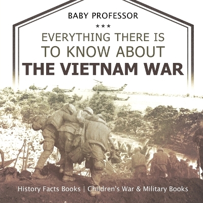 Everything There Is to Know about the Vietnam War - History Facts Books Children's War & Military Books -  Baby Professor
