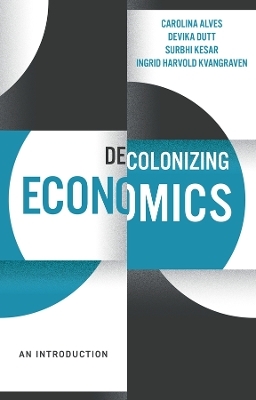 Decolonizing Economics - Carolina Alves, Devika Dutt, Surbhi Kesar, Ingrid Harvold Kvangraven