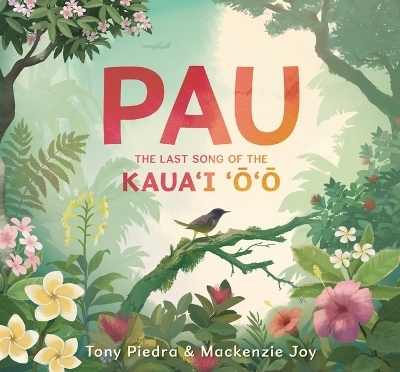Pau: The Last Song of the Kaua’i ‘o’o - Tony Piedra, MacKenzie Joy
