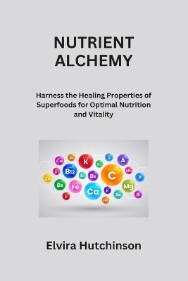 Nutrient Alchemy - Elvira Hutchinson