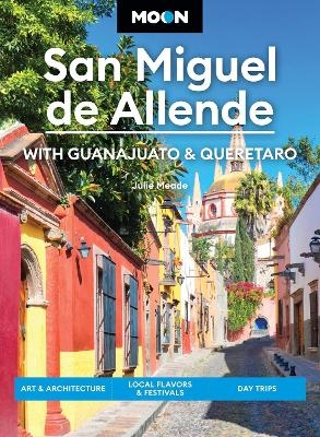 Moon San Miguel de Allende (Fourth Edition) - Julie Meade