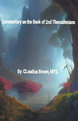 Commentary on the Book of 2nd Thessalonians - Claudius Brown