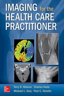 Imaging for the Health Care Practitioner - Terry R. Malone, Charles Hazle, Michael L. Grey, Paul C. Hendrix