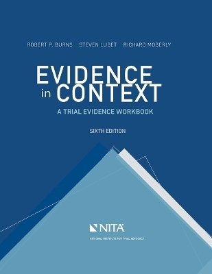 Evidence in Context - Robert P Burns, Steven Lubet, Richard E Moberly