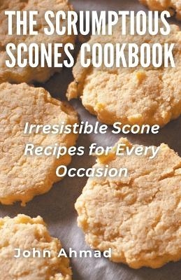 The Scrumptious Scones Cookbook - John Ahmad