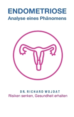 Endometriose, Eine Analyse eines Phänomens - Richard WOJDAT