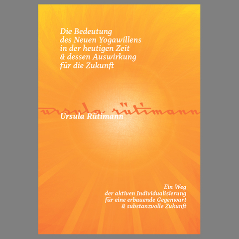 Die Bedeutung des Neuen Yogawillens in der heutigen Zeit & dessen Auswirkung für die Zukunft - Ursula Rütimann