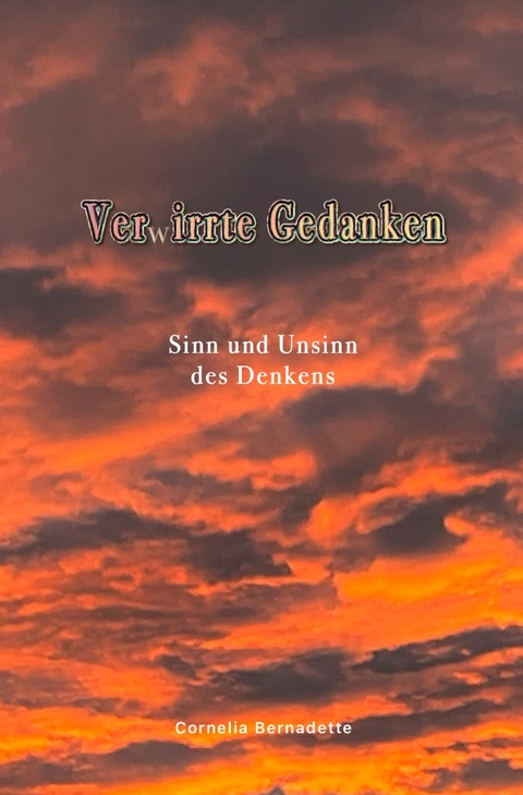 Ver(w)irrte Gedanken. Sinn und Unsinn des Denkens - Cornelia Bernadette