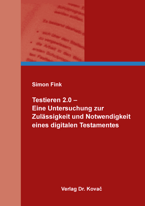 Testieren 2.0 – Eine Untersuchung zur Zulässigkeit und Notwendigkeit eines digitalen Testamentes - Simon Fink