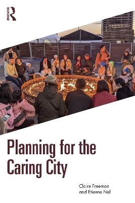 Planning for the Caring City - Claire Freeman, Etienne Nel