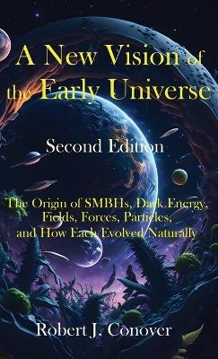 A New Vision of the Early Universe - Second Edition - Robert J Conover