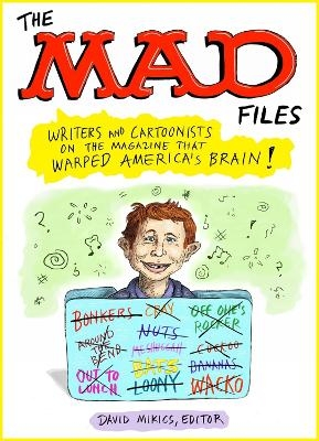 MAD Files, The: Writers and Cartoonists on the Magazine that Warped America's Brain! - David Mikics