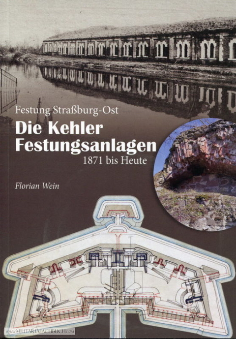 Die Kehler Festungsanlagen 1871 bis Heute - Wein Florian