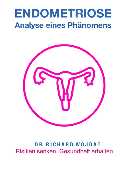 Endometriose, Eine Analyse eines Phänomens - Richard WOJDAT