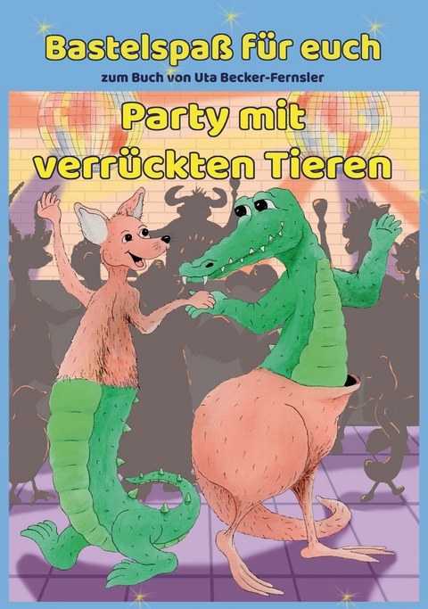 Bastelspaß zum Buch Party mit verrückten Tieren - Uta Becker-Fernsler
