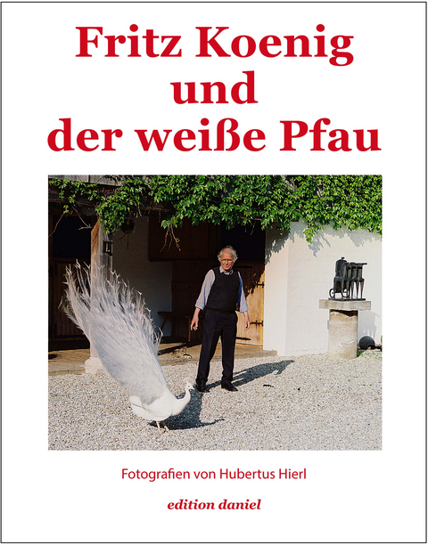 Fritz Koenig und der weiße Pfau - Hubertus Hierl