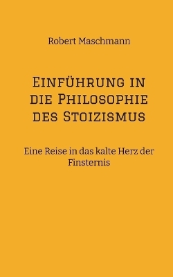 Einführung in die Philosophie des Stoizismus - Robert Maschmann