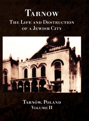 Tarnow Vol. II; The Life and Destruction of a Jewish City - 