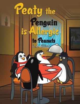 Peaty the Penguin is Allergic to Peanuts - L.A. Elliot