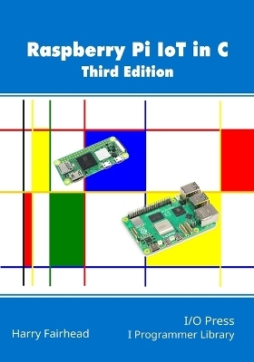 Raspberry Pi IoT In C, 3rd Edition - Harry Fairhead
