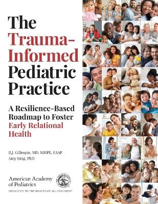 The Trauma-Informed Pediatric Practice - R.J. Gillespie, Amy King