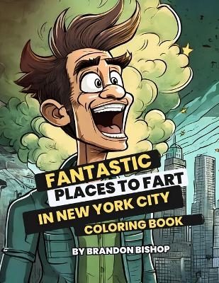 Fantastic Places to Fart in New York City Coloring Book - Brandon Bishop