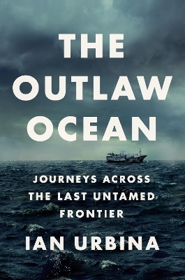 The Outlaw Ocean - Ian Urbina