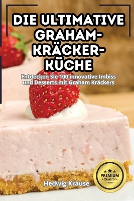 Die Ultimative Graham-Kräcker-Küche -  Hedwig Krause